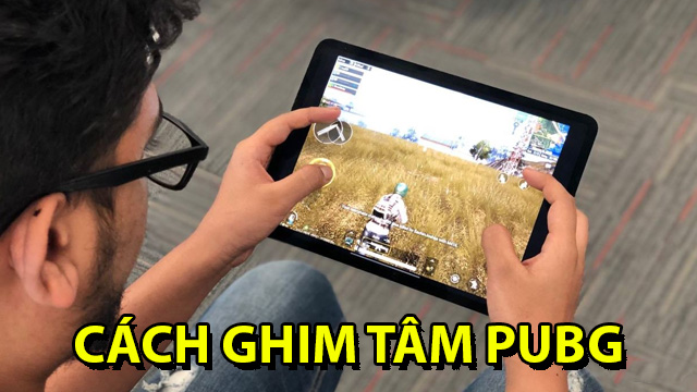 cách ghìm tâm pubg